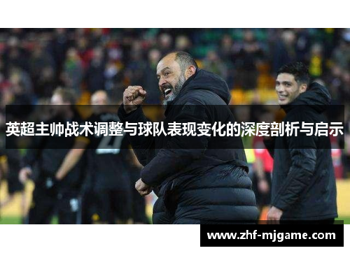 英超主帅战术调整与球队表现变化的深度剖析与启示 英超主帅战术调整与球队表现变化的深度剖析与启示