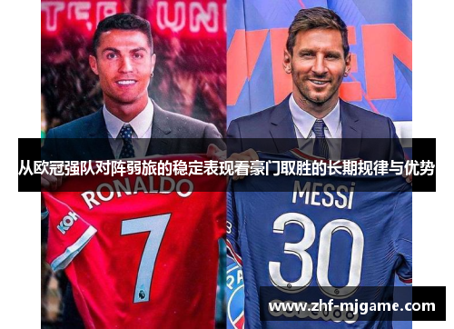 从欧冠强队对阵弱旅的稳定表现看豪门取胜的长期规律与优势 从欧冠强队对阵弱旅的稳定表现看豪门取胜的长期规律与优势